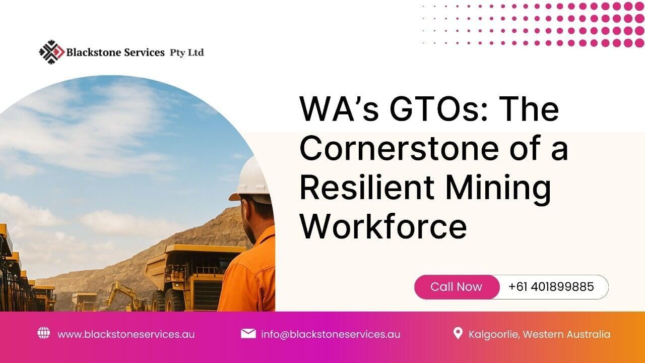 WA’s GTOs: The Cornerstone of a Resilient Mining Workforce